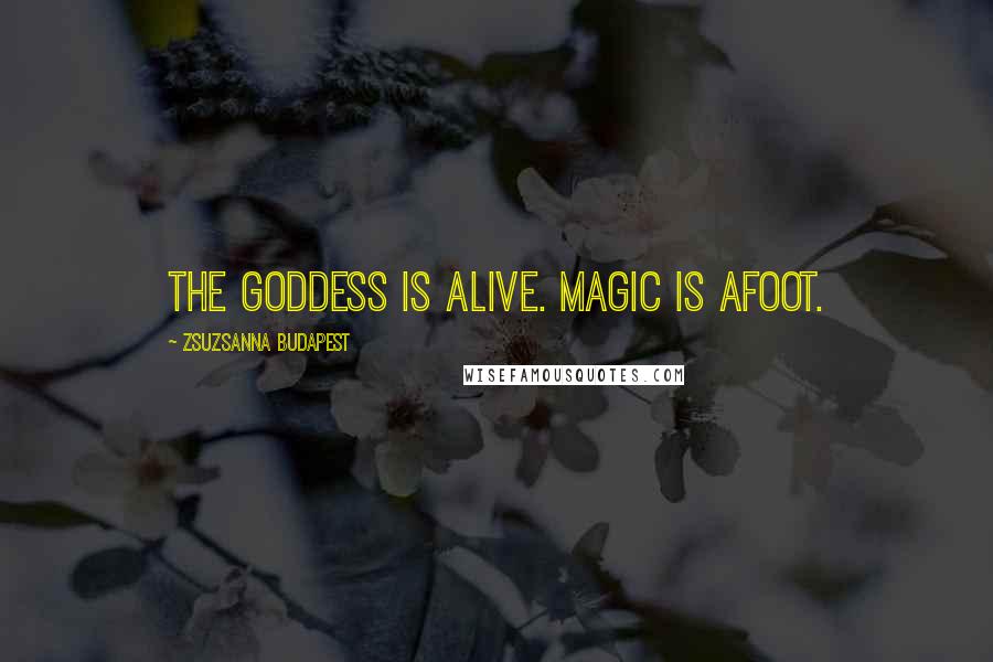 Zsuzsanna Budapest Quotes: The Goddess is Alive. Magic is afoot.