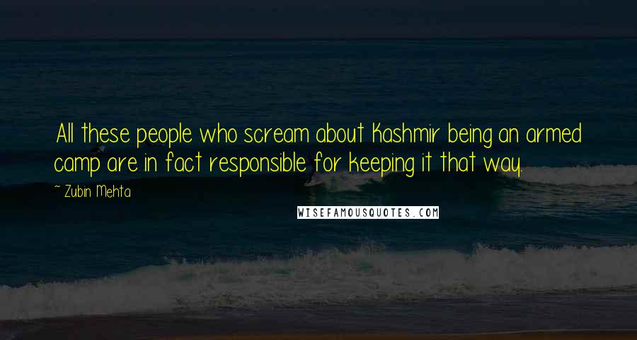 Zubin Mehta Quotes: All these people who scream about Kashmir being an armed camp are in fact responsible for keeping it that way.