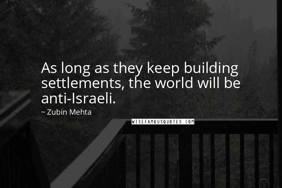 Zubin Mehta Quotes: As long as they keep building settlements, the world will be anti-Israeli.