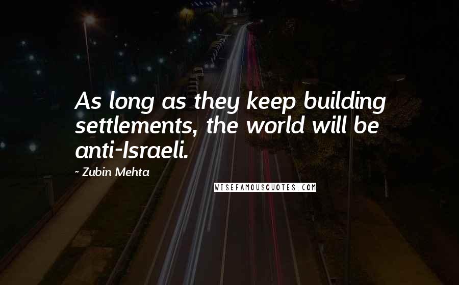 Zubin Mehta Quotes: As long as they keep building settlements, the world will be anti-Israeli.