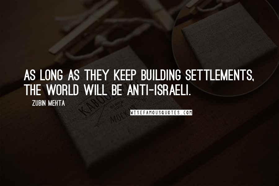 Zubin Mehta Quotes: As long as they keep building settlements, the world will be anti-Israeli.