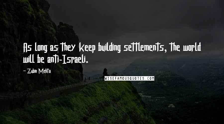 Zubin Mehta Quotes: As long as they keep building settlements, the world will be anti-Israeli.