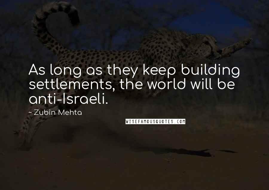 Zubin Mehta Quotes: As long as they keep building settlements, the world will be anti-Israeli.