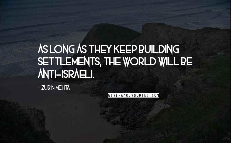 Zubin Mehta Quotes: As long as they keep building settlements, the world will be anti-Israeli.
