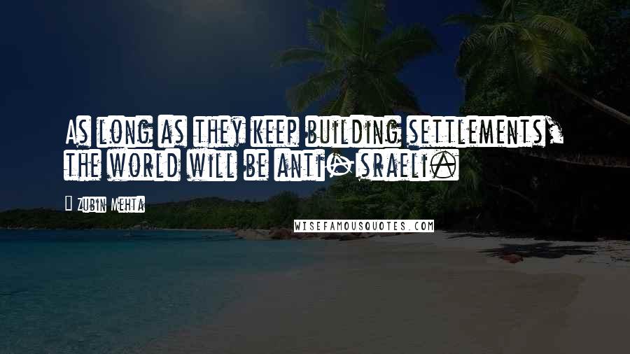 Zubin Mehta Quotes: As long as they keep building settlements, the world will be anti-Israeli.