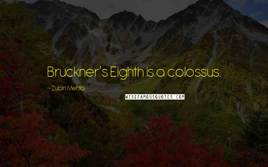 Zubin Mehta Quotes: Bruckner's Eighth is a colossus.