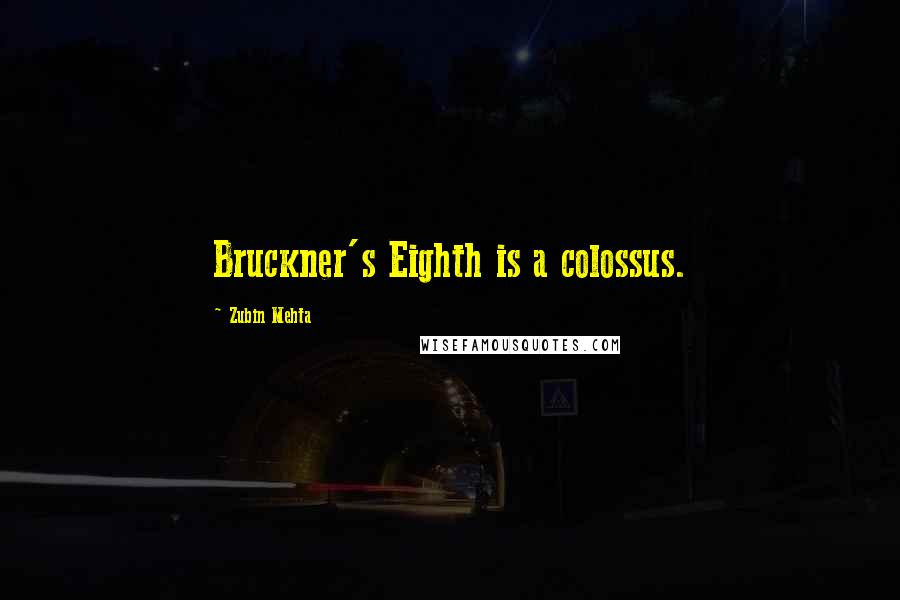 Zubin Mehta Quotes: Bruckner's Eighth is a colossus.