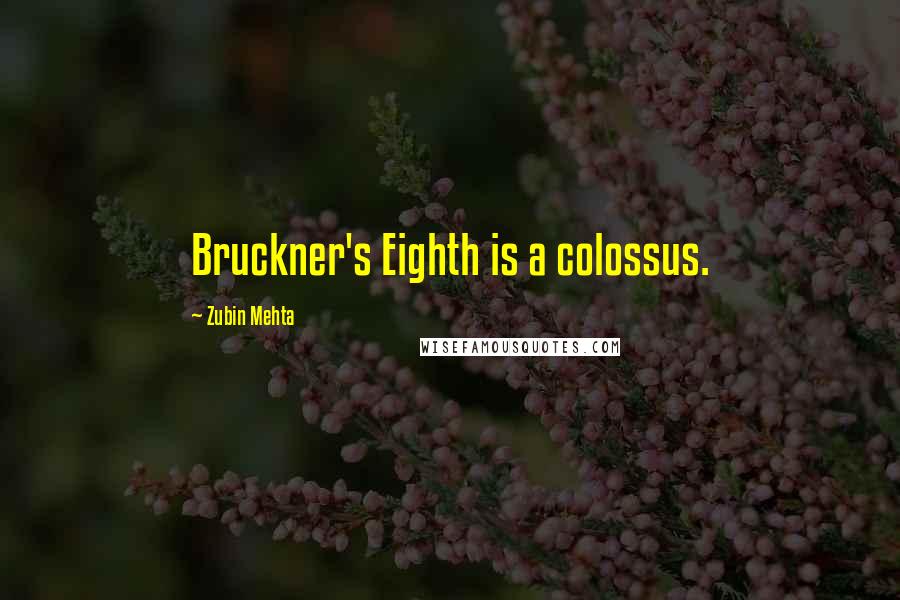 Zubin Mehta Quotes: Bruckner's Eighth is a colossus.