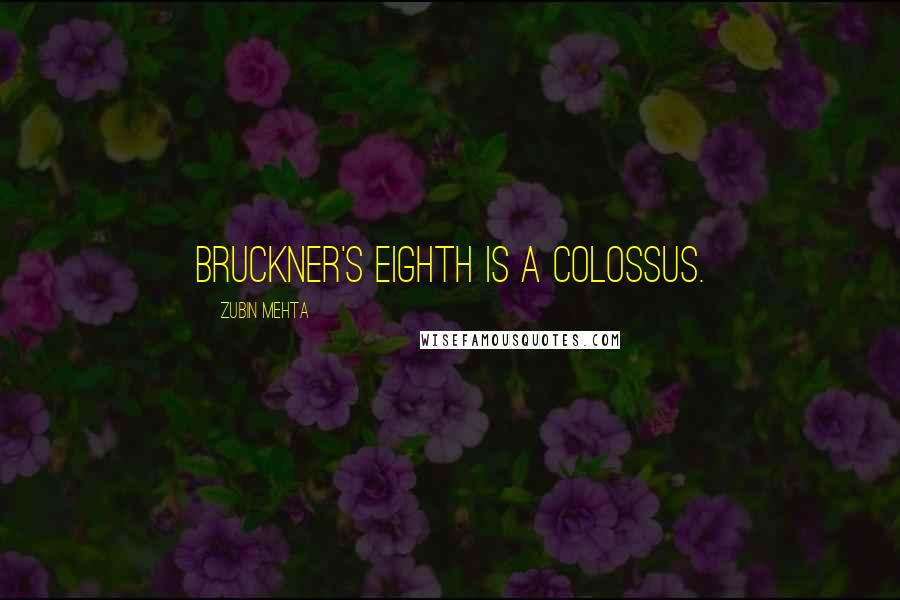 Zubin Mehta Quotes: Bruckner's Eighth is a colossus.