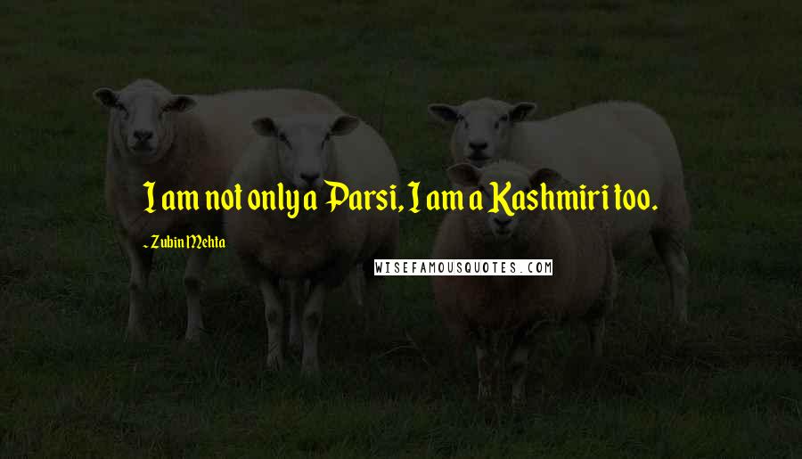 Zubin Mehta Quotes: I am not only a Parsi, I am a Kashmiri too.