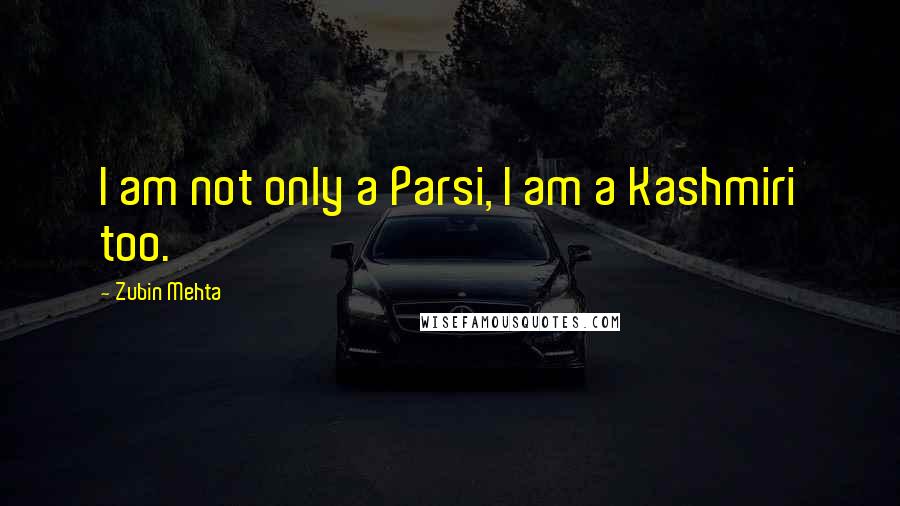 Zubin Mehta Quotes: I am not only a Parsi, I am a Kashmiri too.