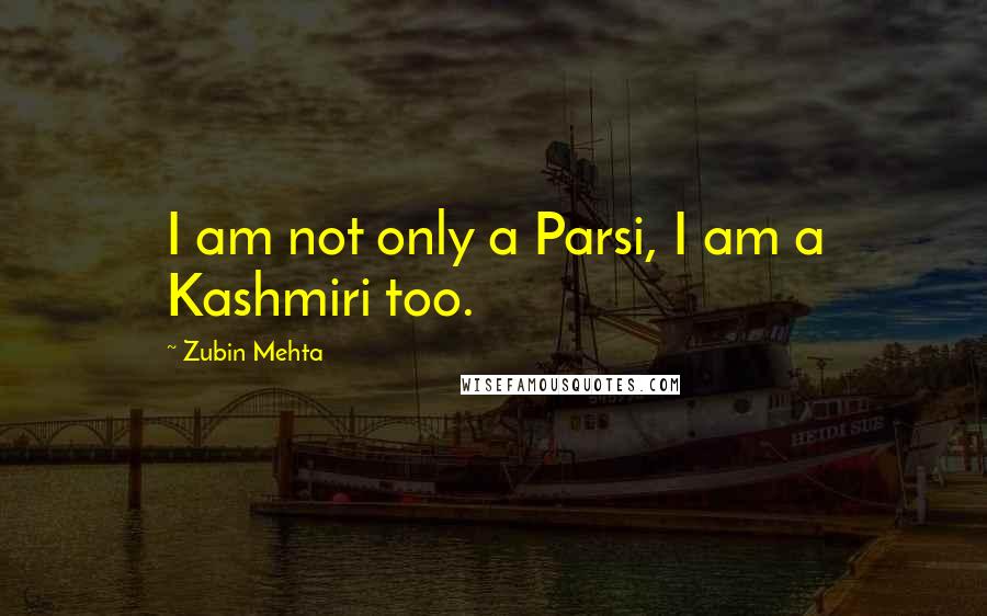 Zubin Mehta Quotes: I am not only a Parsi, I am a Kashmiri too.