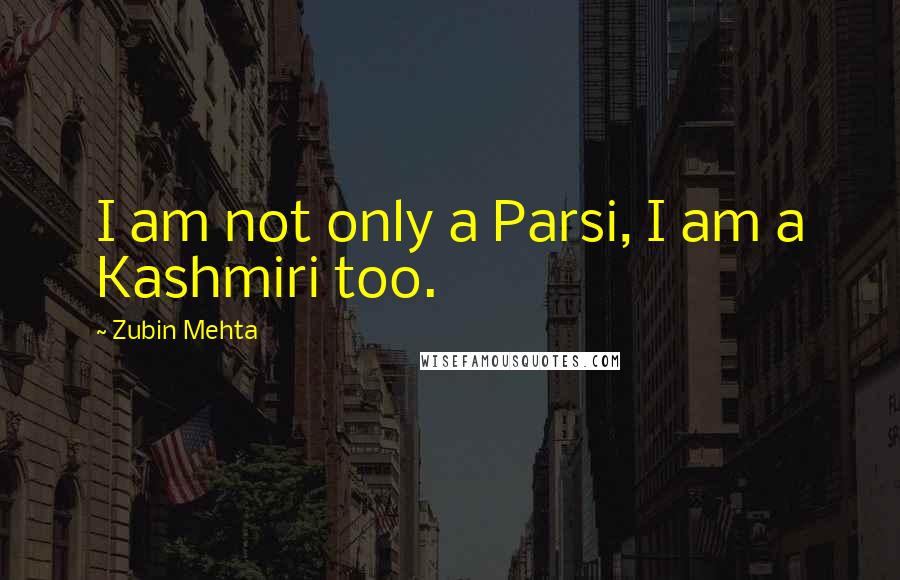 Zubin Mehta Quotes: I am not only a Parsi, I am a Kashmiri too.