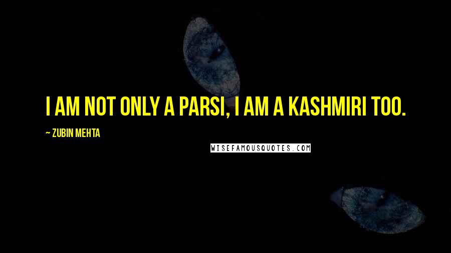 Zubin Mehta Quotes: I am not only a Parsi, I am a Kashmiri too.