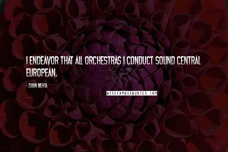 Zubin Mehta Quotes: I endeavor that all orchestras I conduct sound Central European.