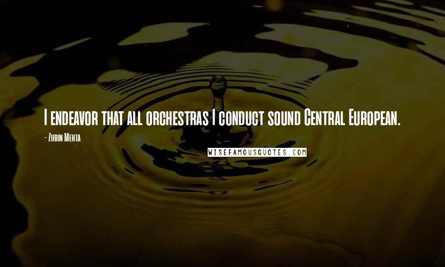 Zubin Mehta Quotes: I endeavor that all orchestras I conduct sound Central European.