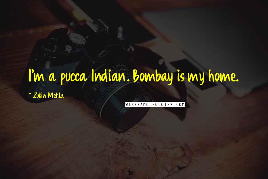 Zubin Mehta Quotes: I'm a pucca Indian. Bombay is my home.