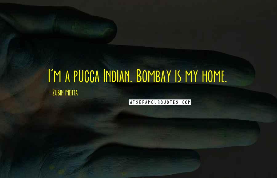 Zubin Mehta Quotes: I'm a pucca Indian. Bombay is my home.