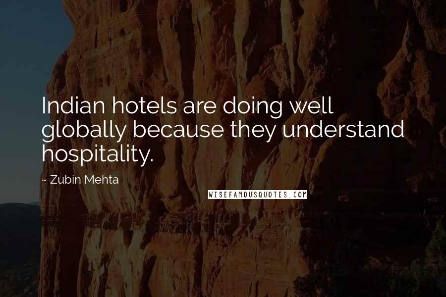 Zubin Mehta Quotes: Indian hotels are doing well globally because they understand hospitality.