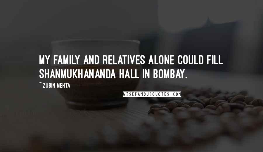 Zubin Mehta Quotes: My family and relatives alone could fill Shanmukhananda Hall in Bombay.