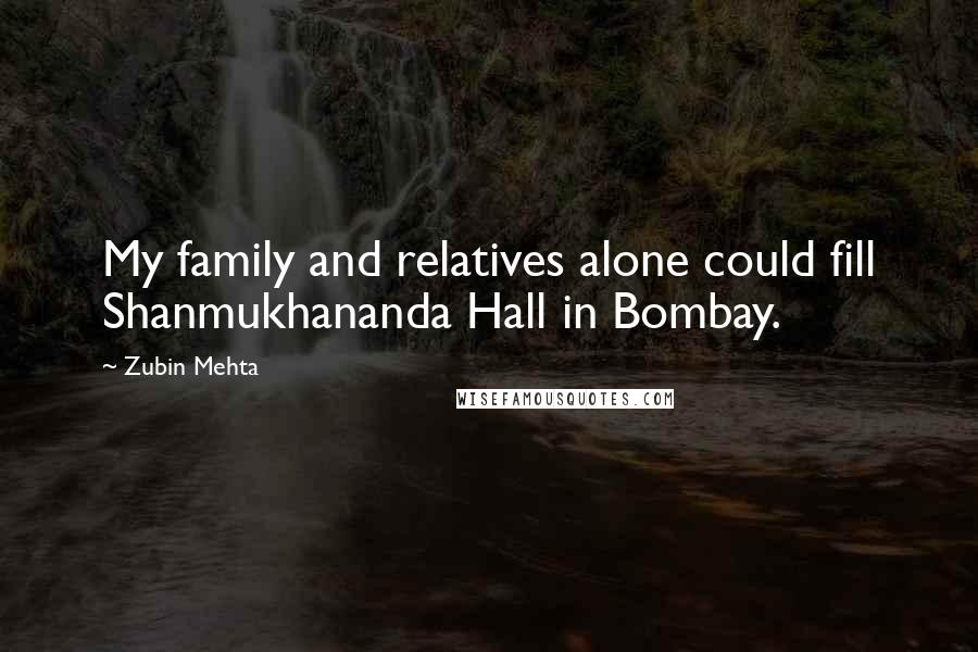 Zubin Mehta Quotes: My family and relatives alone could fill Shanmukhananda Hall in Bombay.