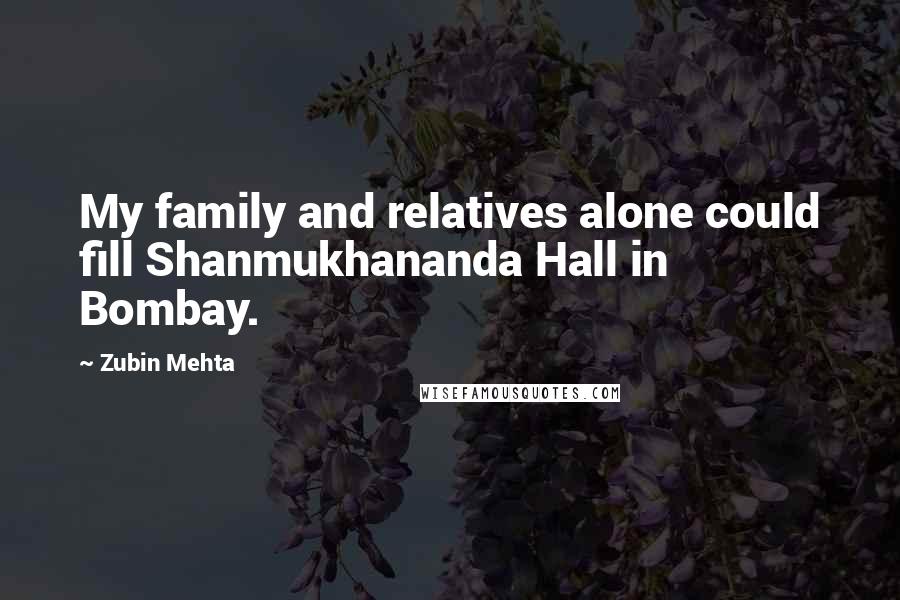 Zubin Mehta Quotes: My family and relatives alone could fill Shanmukhananda Hall in Bombay.