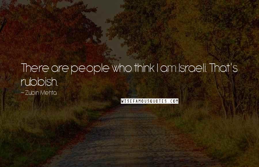 Zubin Mehta Quotes: There are people who think I am Israeli. That's rubbish.