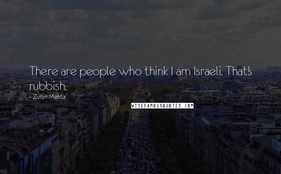 Zubin Mehta Quotes: There are people who think I am Israeli. That's rubbish.