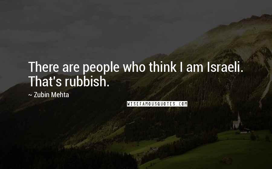 Zubin Mehta Quotes: There are people who think I am Israeli. That's rubbish.