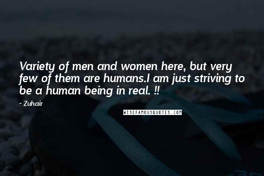 Zuhair Quotes: Variety of men and women here, but very few of them are humans.I am just striving to be a human being in real. !!