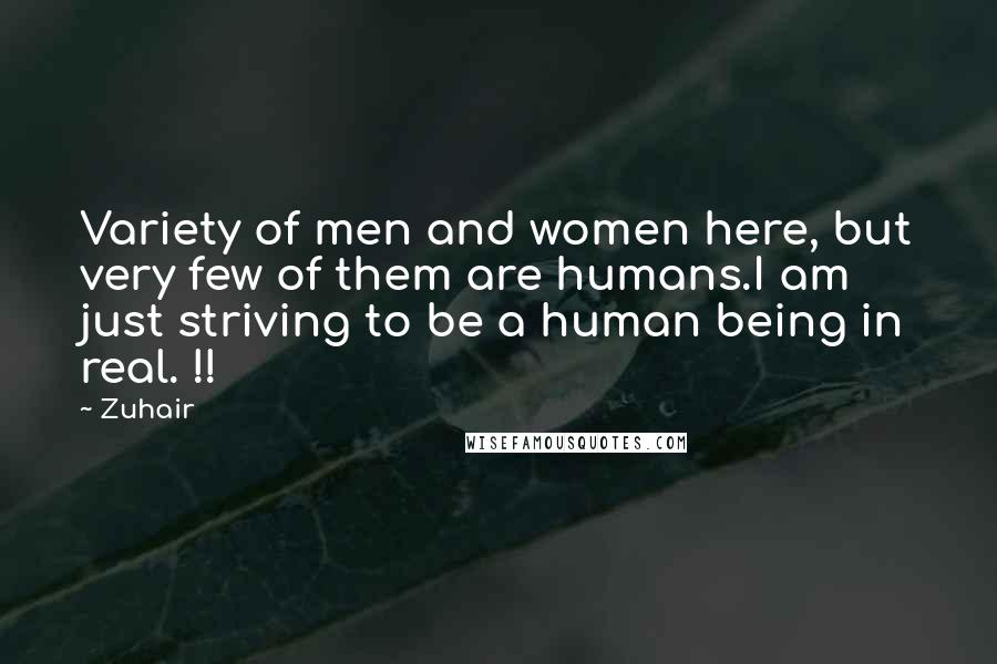 Zuhair Quotes: Variety of men and women here, but very few of them are humans.I am just striving to be a human being in real. !!