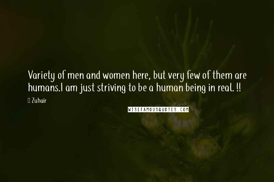 Zuhair Quotes: Variety of men and women here, but very few of them are humans.I am just striving to be a human being in real. !!