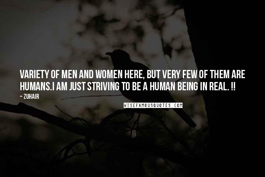 Zuhair Quotes: Variety of men and women here, but very few of them are humans.I am just striving to be a human being in real. !!