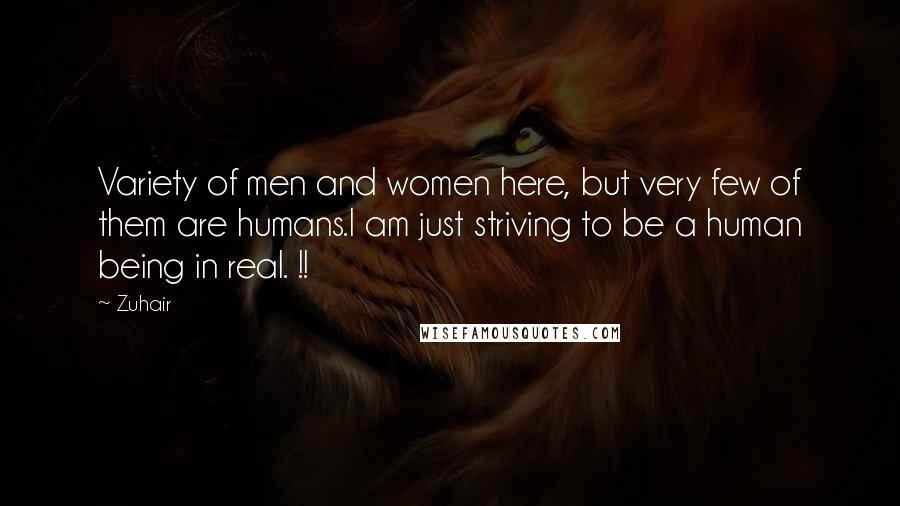 Zuhair Quotes: Variety of men and women here, but very few of them are humans.I am just striving to be a human being in real. !!