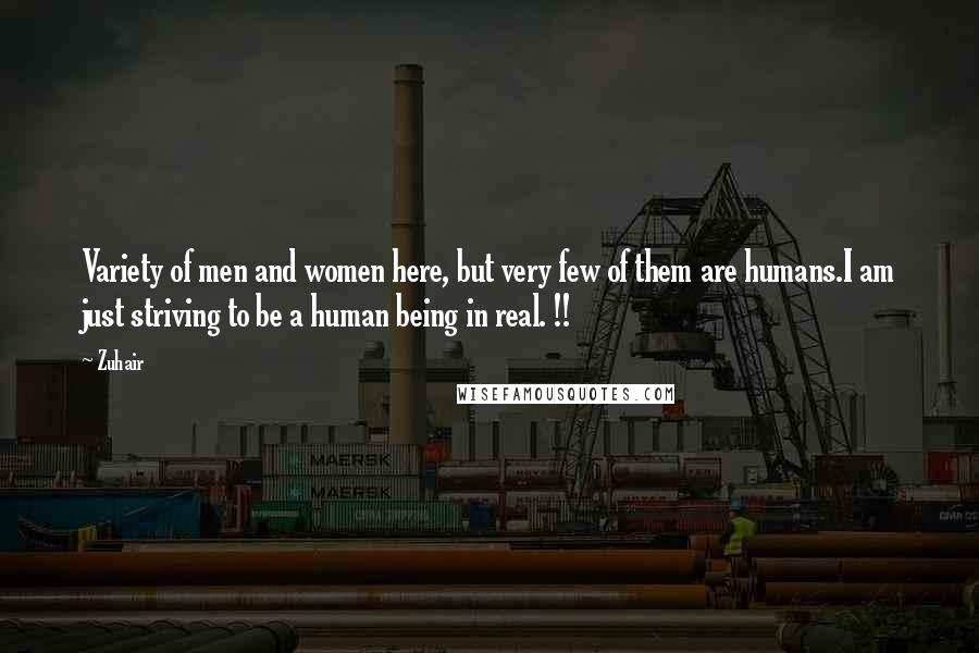 Zuhair Quotes: Variety of men and women here, but very few of them are humans.I am just striving to be a human being in real. !!