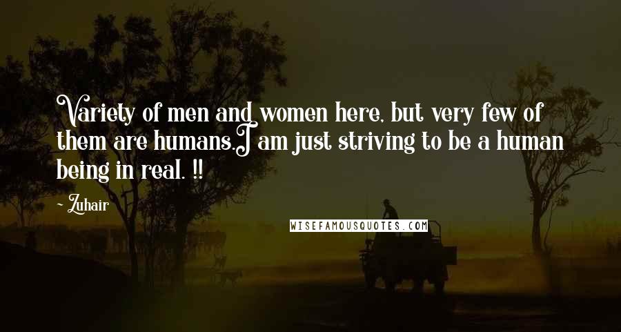 Zuhair Quotes: Variety of men and women here, but very few of them are humans.I am just striving to be a human being in real. !!