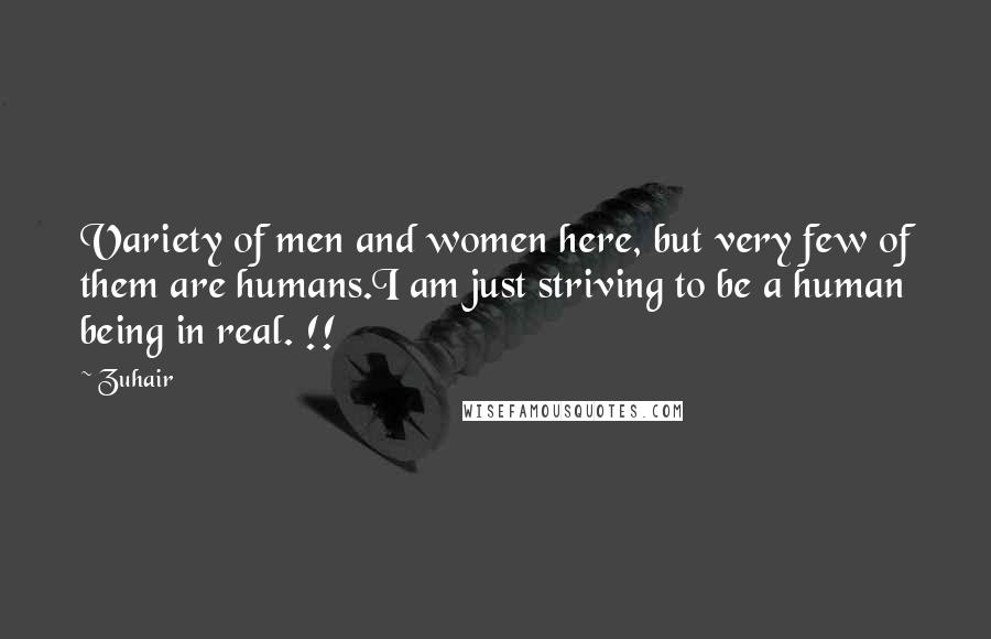 Zuhair Quotes: Variety of men and women here, but very few of them are humans.I am just striving to be a human being in real. !!