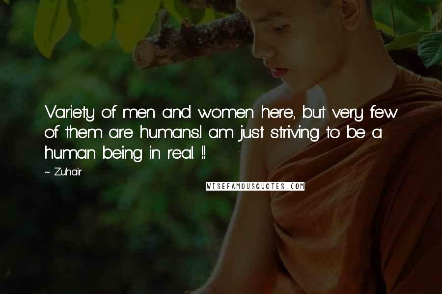 Zuhair Quotes: Variety of men and women here, but very few of them are humans.I am just striving to be a human being in real. !!