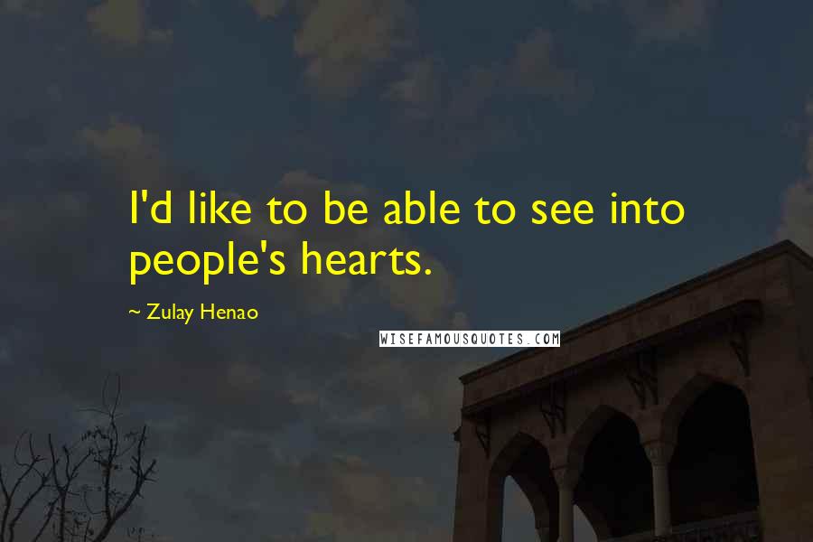 Zulay Henao Quotes: I'd like to be able to see into people's hearts.