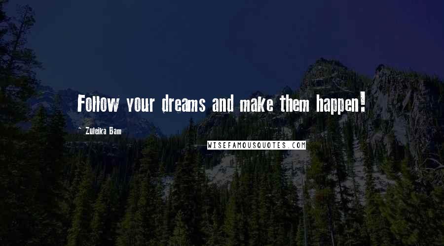 Zuleika Bam Quotes: Follow your dreams and make them happen!