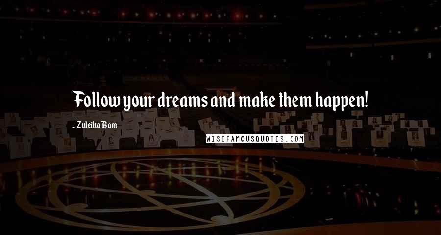 Zuleika Bam Quotes: Follow your dreams and make them happen!