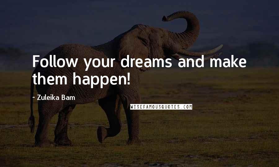 Zuleika Bam Quotes: Follow your dreams and make them happen!