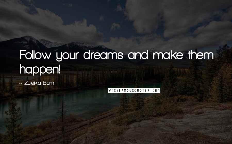 Zuleika Bam Quotes: Follow your dreams and make them happen!