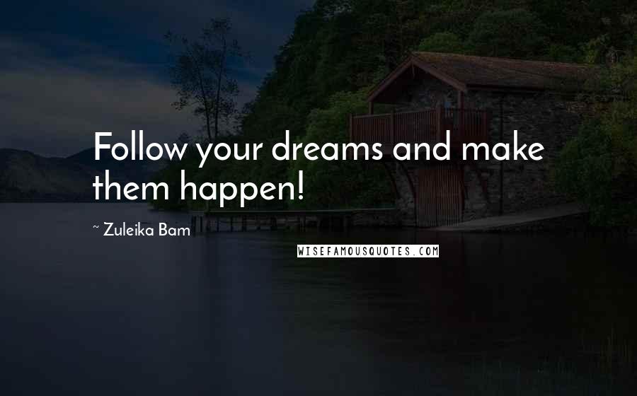 Zuleika Bam Quotes: Follow your dreams and make them happen!