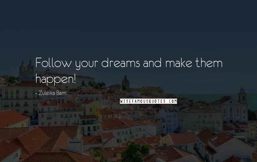 Zuleika Bam Quotes: Follow your dreams and make them happen!