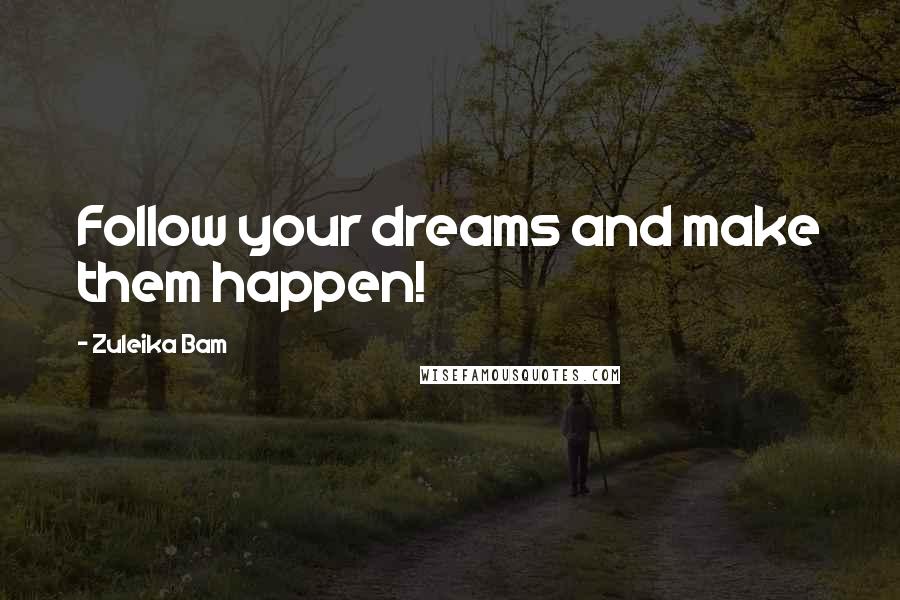 Zuleika Bam Quotes: Follow your dreams and make them happen!