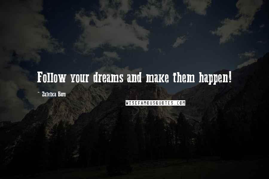 Zuleika Bam Quotes: Follow your dreams and make them happen!