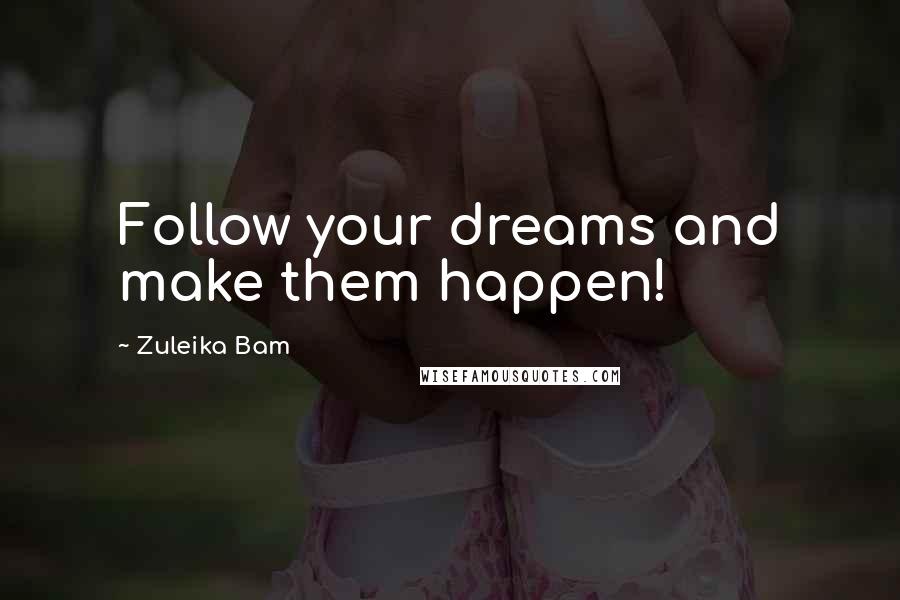 Zuleika Bam Quotes: Follow your dreams and make them happen!