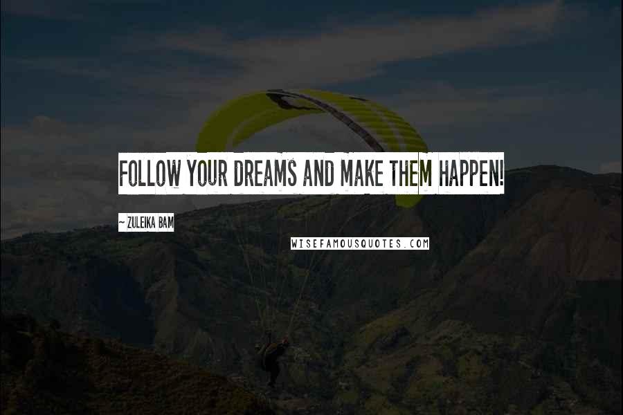 Zuleika Bam Quotes: Follow your dreams and make them happen!