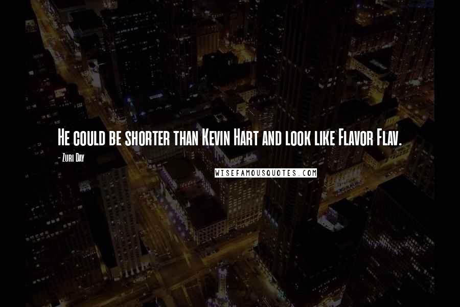 Zuri Day Quotes: He could be shorter than Kevin Hart and look like Flavor Flav.